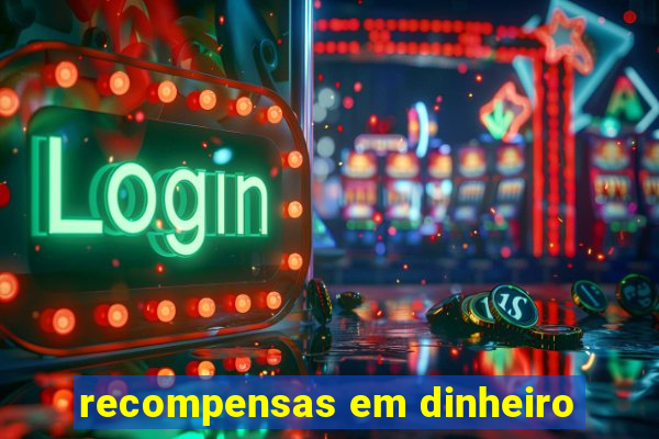 recompensas em dinheiro